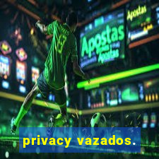 privacy vazados.